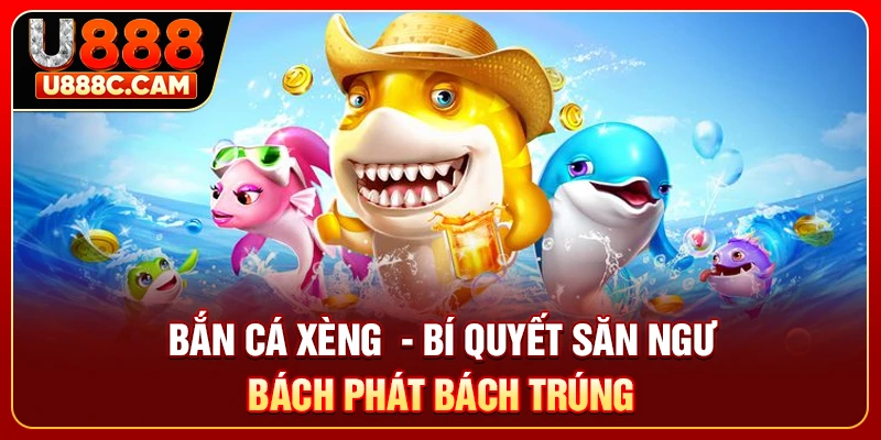 Bắn Cá Xèng - Bí Quyết Săn Ngư Bách Phát Bách Trúng