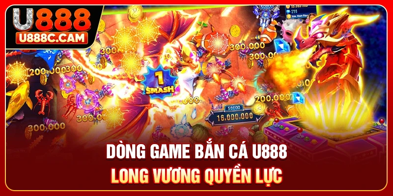 Dòng game bắn cá U888 long vương quyền lực