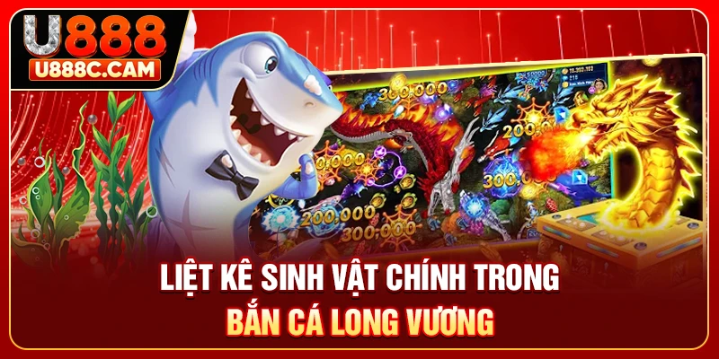 Liệt kê sinh vật chính trong bắn cá long vương